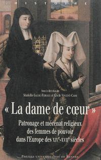 La dame de coeur : patronage et mécénat religieux des femmes de pouvoir dans l'Europe des XIVe-XVIIe siècles