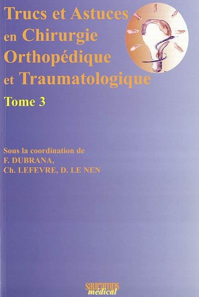 Trucs et astuces en chirurgie orthopédique et traumatologique. Vol. 3