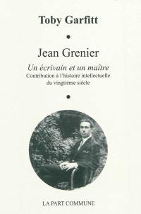 Jean Grenier : un écrivain et un maître : contribution à l'histoire intellectuelle du vingtième siècle