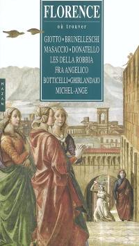 Florence : où trouver : Giotto, Brunelleschi, Masaccio, Donatello, les della Robbia, Fra Angelico, Botticelli, Ghirlandaio, Michel-Ange