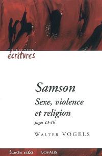 Samson : sexe, violence, religion : Juges 13-16