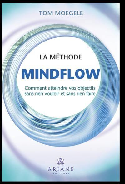 La méthode Mindflow : Comment atteindre vos objectifs sans rien vouloir et sans rien faire