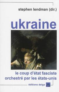Ukraine : le coup d'Etat fasciste orchestré par les Etats-Unis