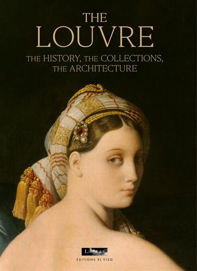The Louvre : the history, the collections, the architecture