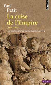 Histoire générale de l'Empire romain. Vol. 2. La Crise de l'Empire : 161-284