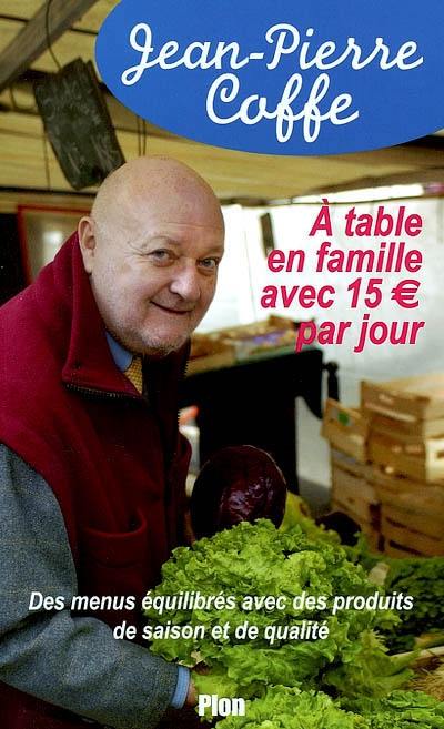 A table en famille avec 15 euros par jour : des menus équilibrés avec produits de saison et de qualité