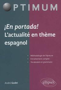 En portada ! : l'actualité en thème espagnol : méthodologie de l'épreuve, entraînement complet, vocabulaire et grammaire