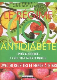 Le régime IG antidiabète : l'index glycémique, la meilleure façon de manger : avec 80 recettes et menus à IG bas