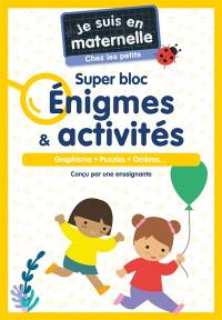 Je suis en maternelle, chez les petits : super bloc énigmes & activités : jeux de logique, points à relier, lettres et mots