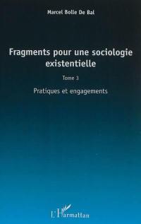 Fragments pour une sociologie existentielle. Vol. 3. Pratiques et engagements