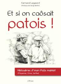 Et si on caôsait patois ! : histouéres d'mon paÿs mainiot (Mayenne, Orne, Sarthe)