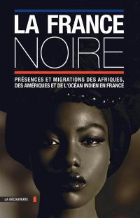 La France noire : présences et migrations des Afriques, des Amériques et de l'océan Indien en France