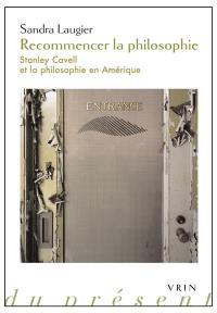 Recommencer la philosophie : Stanley Cavell et la philosophie américaine aujourd'hui