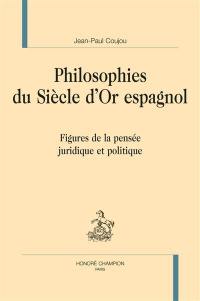 Philosophies du Siècle d'or espagnol : figures de la pensée juridique et politique