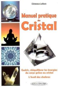 Manuel pratique du cristal : guérir, rééquilibrer les énergies du corps grâce au cristal : l'éveil des chakras
