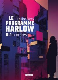 Le programme Harlow. Vol. 1. Aux ordres