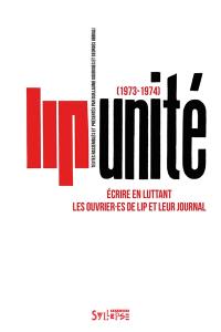 Lip Unité (1973-1974) : écrire en luttant : les ouvrier.es de Lip et leur journal