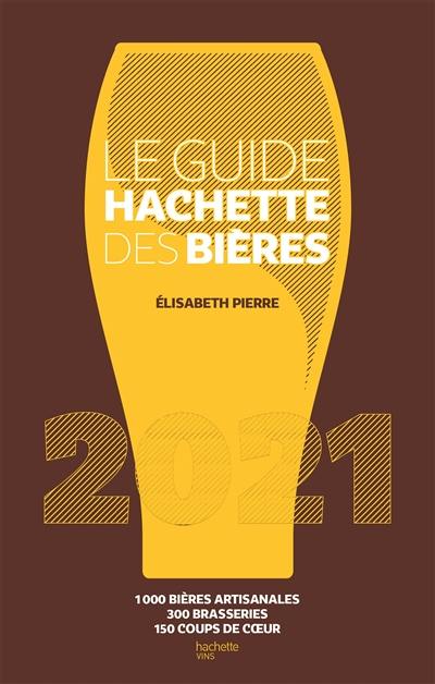 Le guide Hachette des bières 2021 : 1.000 bières artisanales, 300 brasseries, 150 coups de coeur
