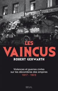 Les vaincus : violences et guerres civiles sur les décombres des empires : 1917-1923