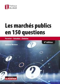 Les marchés publics en 150 questions : passation, exécution, évolution