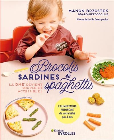 Brocolis, sardines & spaghettis : la DME devient souple et accessible ! : l'alimentation autonome de votre bébé pas à pas