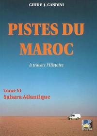 Pistes du Maroc : à travers l'Histoire. Vol. 6. Sahara Atlantique