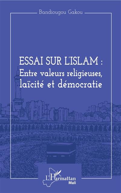 Essai sur l'Islam : entre valeurs religieuses, laïcité et démocratie