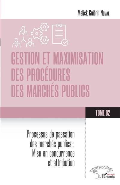 Gestion et maximisation des procédures des marchés publics. Vol. 2. Processus de passation des marchés publics : mise en concurrence et attribution