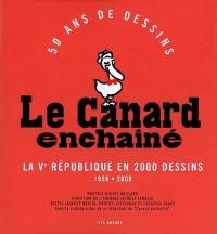 Le Canard enchaîné : 50 ans de dessins : la Ve République en 2000 dessins, 1958-2008