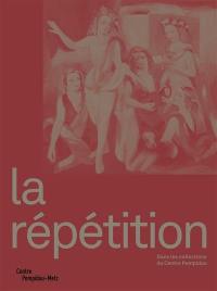 La répétition : dans les collections du Centre Pompidou : exposition, Metz, Centre Pompidou-Metz, du 4 février 2023 au 27 janvier 2025