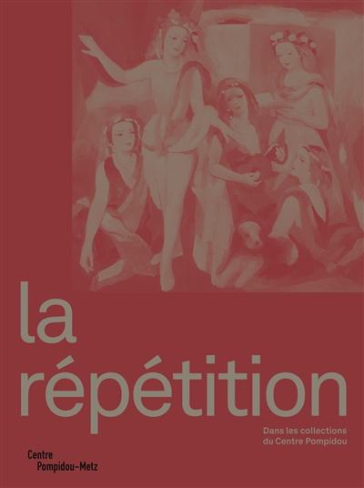 La répétition : dans les collections du Centre Pompidou : exposition, Metz, Centre Pompidou-Metz, du 3 février au 28 octobre 2023