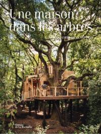 Une maison dans les arbres : vivre au coeur de la nature