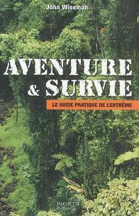 Aventure et survie : le guide pratique de l'extrême