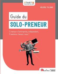 Guide du solo-preneur : créateur d'entreprise, indépendant, free-lance : lancez-vous !