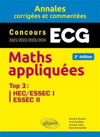Maths appliquées ECG : annales corrigées et commentées, concours 2021-2022-2023-2024 : top 3, HEC-ESSEC 1, ESSEC 2