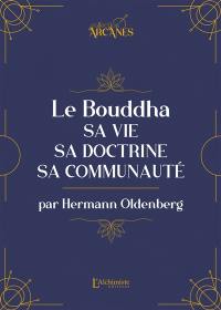 Le Bouddha : sa vie, sa doctrine, sa communauté