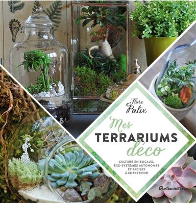Mes terrariums déco : cultures en bocaux, éco-systèmes autonomes et faciles à entretenir