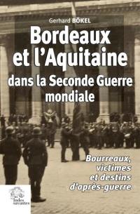 Bordeaux et l'Aquitaine dans la Seconde Guerre mondiale : bourreaux, victimes et destins d'après-guerre