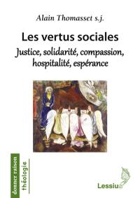 Les vertus sociales : justice, solidarité, compassion, hospitalité, espérance : une éthique théologique