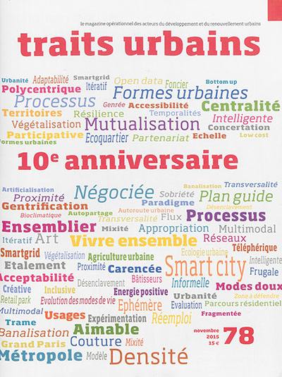 Traits urbains : le mensuel opérationnel des acteurs du développement et du renouvellement urbains, n° 78. 10e anniversaire