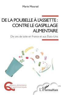 De la poubelle à l'assiette : contre le gaspillage alimentaire : dix ans de lutte en France et aux Etats-Unis