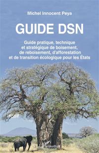Guide DSN : guide pratique, technique et stratégique de boisement, de reboisement, d'afforestation et de transition écologique pour les Etats