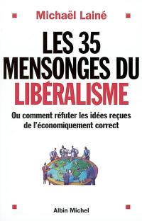 Les 35 mensonges du libéralisme : ou comment réfuter les idées reçues de l'économiquement correct