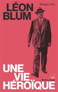 Léon Blum : une vie héroïque