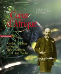 Coeur d'Afrique : gorilles, cannibales et pygmées dans le Gabon de Paul du Chaillu
