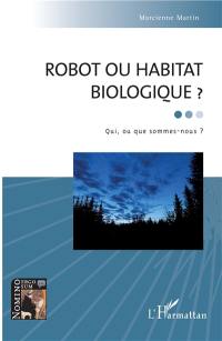 Robot ou habitat biologique ? : qui, ou que somme-nous ?