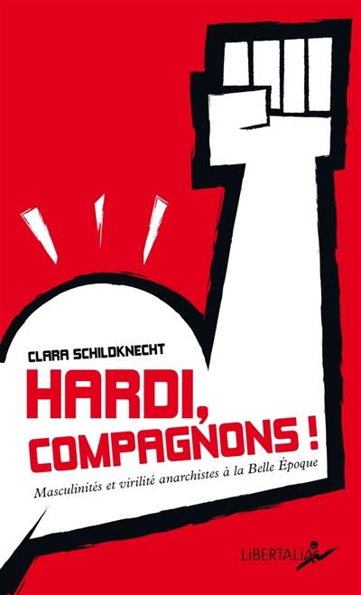 Hardi, compagnons ! : masculinités et virilité anarchistes à la Belle Epoque