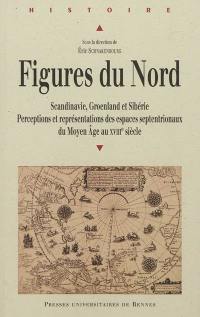Figures du Nord : Scandinavie, Groenland et Sibérie : perceptions et représentations des espaces septentrionaux de la fin du Moyen Age au XVIIIe siècle