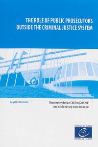 The role of public prosecutors outside the criminal justice system : recommendation CM-Rec(2012)11 adopted by the Committee of Ministers of the Council of Europe on 19 september 2012 and explanatory memorandum