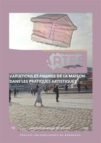 Cahiers d'ARTES (Les), n° 15. Variations et figures de la maison dans les pratiques artistiques